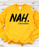 Nah I'm Good Sweatshirt